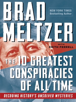 The 10 Greatest Conspiracies of All Time: Decoding History's Unsolved Mysteries by Meltzer, Brad