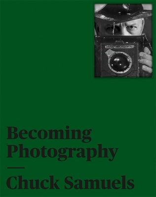 Chuck Samuels: Becoming Photography by Samuels, Chuck