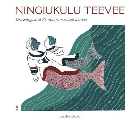Ningiukulu Teevee: Drawings and Prints from Cape Dorset by Boyd, Leslie