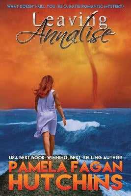 Leaving Annalise (Katie #2): A What Doesn't Kill You Romantic Mystery by Hutchins, Pamela Fagan