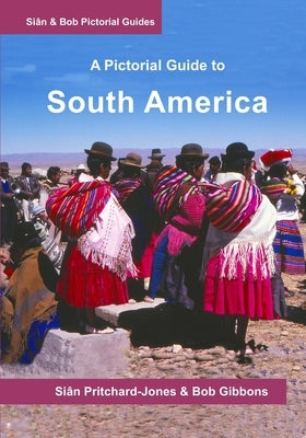 South America: A Pictorial Guide: Colombia, Venezuela, Brazil, Uruguay, Paraguay, Argentina, Chile, Bolivia, Peru, Ecuador, Guyana, S Paperback Independently Published