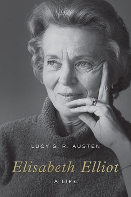 Elisabeth Elliot: A Life by S. R. Austen, Lucy