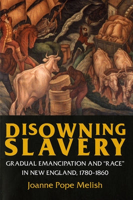 Disowning Slavery: Gradual Emancipation and Race in New England, 1780-1860 Paperback Cornell University Press