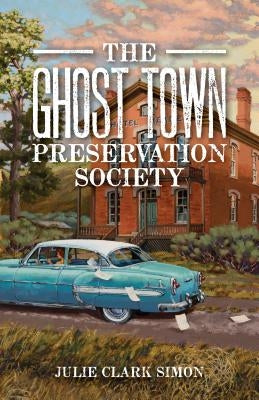 The Ghost Town Preservation Society by Simon, Julie Clark