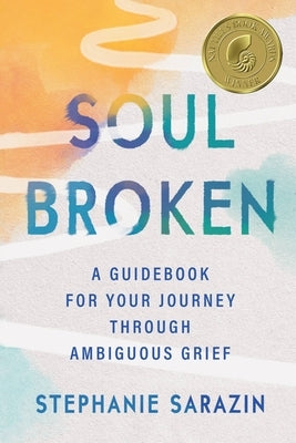 Soulbroken: A Guidebook for Your Journey Through Ambiguous Grief by Sarazin, Stephanie