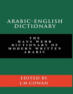 Arabic-English Dictionary: The Hans Wehr Dictionary of Modern Written Arabic (English and Arabic Edition) by Wehr, Hans