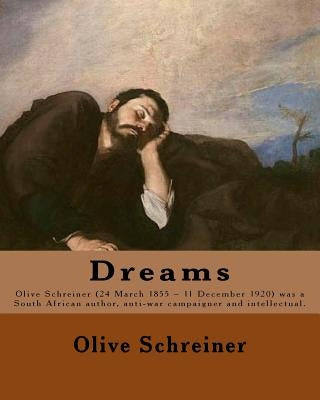 Dreams By: Olive Schreiner: Olive Schreiner (24 March 1855 - 11 December 1920) was a South African author, anti-war campaigner an Paperback Createspace Independent Publishing Platform