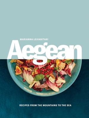 Aegean: Recipes from the Mountains to the Sea by Leivaditaki, Marianna