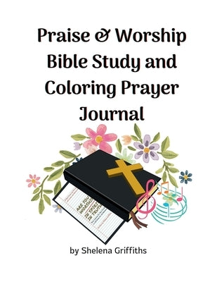 Praise & Worship Bible Study and Coloring Prayer Journal by Griffiths, Shelena