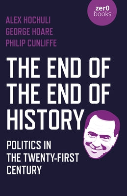 The End of the End of History: Politics in the Twenty-First Century Paperback Zero Books