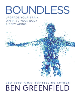 Boundless: Upgrade Your Brain, Optimize Your Body & Defy Aging by Greenfield, Ben
