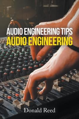 Audio Engineering Tips: Audio Engineering by Reed, Donald