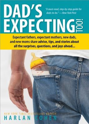 Dad's Expecting Too: Expectant Fathers, Expectant Mothers, New Dads and New Moms Share Advice, Tips and Stories about All the Surprises, Qu by Cohen, Harlan