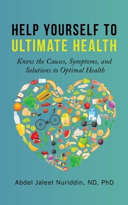 Help Yourself to Ultimate Health: Know the Causes, Symptoms, and Solutions to Optimal Health by Nuriddin, Abdel Jaleel