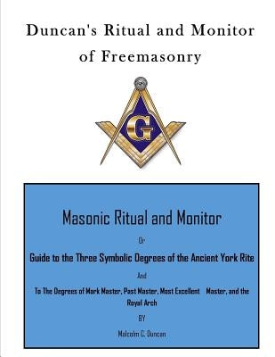 Duncan's Ritual and Monitor of Freemasonry: Guide to the Three Symbolic Degrees of the Ancient York Rite and to the Degrees of Mark Master, Past Maste by Duncan, Malcolm C.