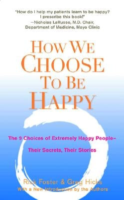 How We Choose to Be Happy: The 9 Choices of Extremely Happy People--Their Secrets, Their Stories by Foster, Rick