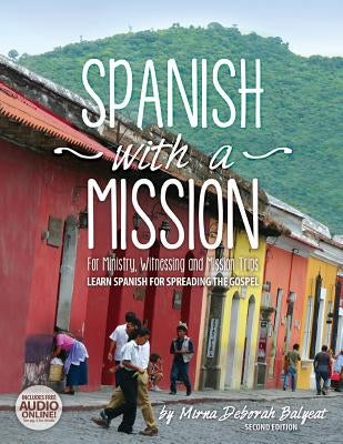 Spanish with a Mission: For Ministry, Witnessing, and Mission Trips Learn Spanish for Spreading the Gospel 2nd edition by Balyeat, Mirna Deborah