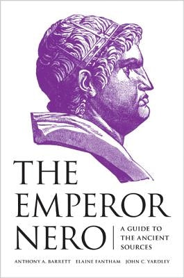 The Emperor Nero: A Guide to the Ancient Sources by Barrett, Anthony a.