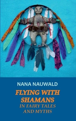 Flying with Shamans in Fairy Tales and Myths Paperback Books on Demand