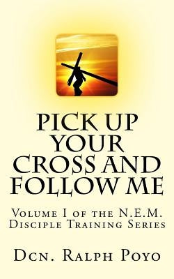 Pick Up Your Cross and Follow Me: Volume I of the N.E.M. Discipleship Series Paperback New Evangelization Ministries