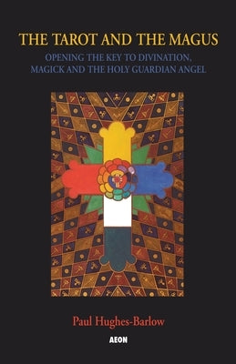 The Tarot and the Magus: Opening the Key to Divination, Magick and the Holy Guardian Angel by Hughes-Barlow, Paul
