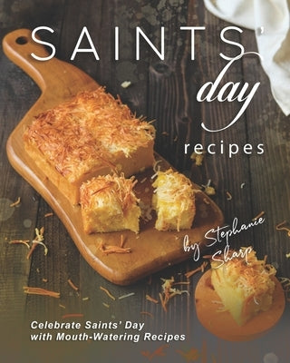 Saints' Day Recipes: Celebrate Saints' Day with Mouth-Watering Recipes Paperback Independently Published