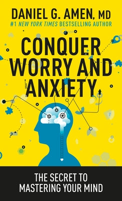 Conquer Worry and Anxiety: The Secret to Mastering Your Mind by Amen MD Daniel G.
