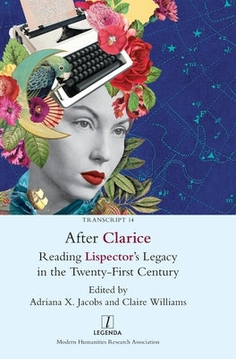 After Clarice: Reading Lispector's Legacy in the Twenty-First Century by Jacobs, Adriana X.