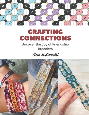 Crafting Connections: Uncover the Joy of Friendship Bracelets by Lancelot, Arun B.