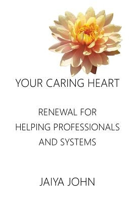 Your Caring Heart: Renewal for Helping Professionals and Systems Paperback Soul Water Rising