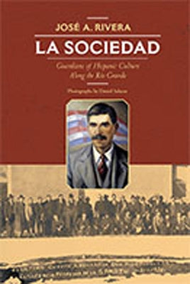 La Sociedad: Guardians of Hispanic Culture Along the Rio Grande by Rivera, José a.