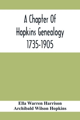 A Chapter Of Hopkins Genealogy. 1735-1905 by Warren Harrison, Ella