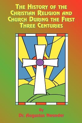 The History of the Christian Religion and Church During the First Three Centuries Paperback Book Tree