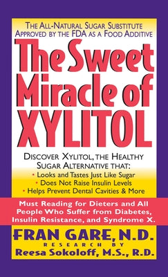 The Sweet Miracle of Xylitol: The All Natural Sugar Substitute Approved by the FDA as a Food Additive by Gare, Fran