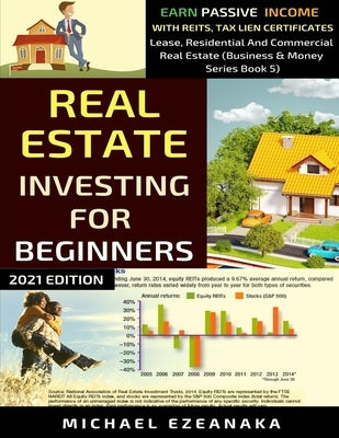 Real Estate Investing For Beginners: Earn Passive Income With Reits, Tax Lien Certificates, Lease, Residential & Commercial Real Estate by Ezeanaka, Michael