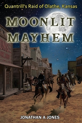 Moonlit Mayhem: Quantrill's Raid of Olathe, Kansas Paperback Floating Spark Publishing