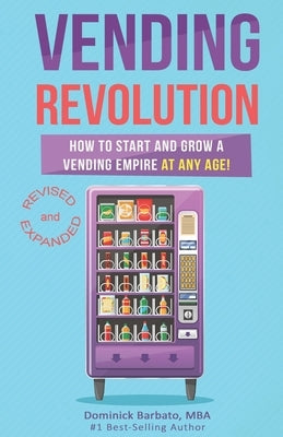 Vending Revolution!: How To Start & Grow A Vending Empire At Any Age! (vending business, vending machines, how to guide for vending busines Paperback Independently Published