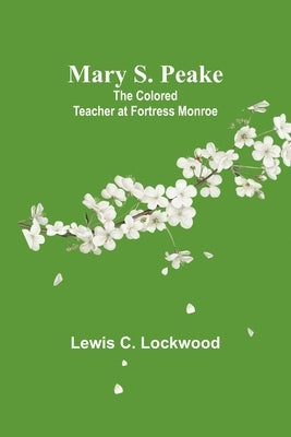 Mary S. Peake: The Colored Teacher at Fortress Monroe Paperback Alpha Edition