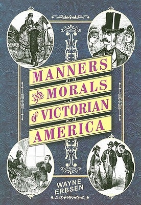 Manners and Morals of Victorian America by Erbsen, Wayne