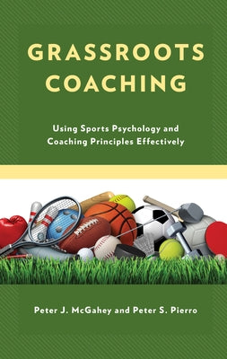 Grassroots Coaching: Using Sports Psychology and Coaching Principles Effectively Paperback Rowman & Littlefield Publishers