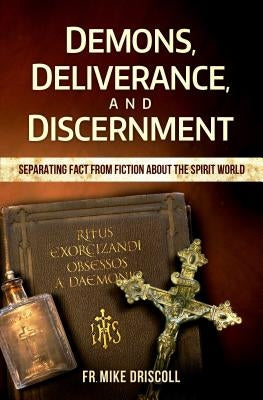 Demons, Deliverance, and Disce Paperback Catholic Answers Press