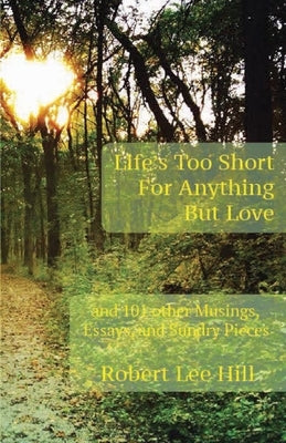 Life's Too Short for Anything But Love: And 101 Other Musings, Essays, and Sundry Pieces Paperback Woodneath Press (Mid-Continent Pub. Library)