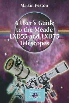 A User's Guide to the Meade Lxd55 and Lxd75 Telescopes by Peston, Martin