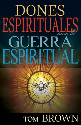 Dones Espirituales Para La Guerra Espiritual by Brown, Tom