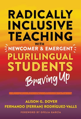 Radically Inclusive Teaching with Newcomer and Emergent Plurilingual Students: Braving Up Paperback Teachers College Press