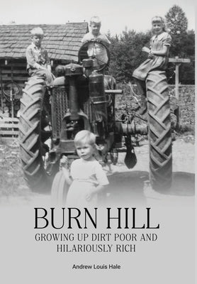 Burn Hill: Growing Up Dirt Poor and Hilariously Rich by Hale, Andrew L.