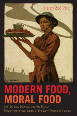 Modern Food, Moral Food: Self-Control, Science, and the Rise of Modern American Eating in the Early Twentieth Century Paperback University of North Carolina Press