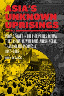 Asia's Unknown Uprisings Volume 2: People Power in the Philippines, Burma, Tibet, China, Taiwan, Bangladesh, Nepal, Thailand, and Indonesia, 1947-2009 by Katsiaficas, George