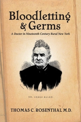 Bloodletting and Germs: A Doctor in Nineteenth Century Rural New York by Rosenthal, Thomas