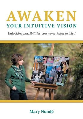 Awaken Your Intuitive Vision: Unlocking possibilities you never knew existed by Nondé, Mary